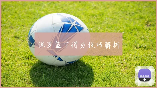 保罗篮下得分技巧解析